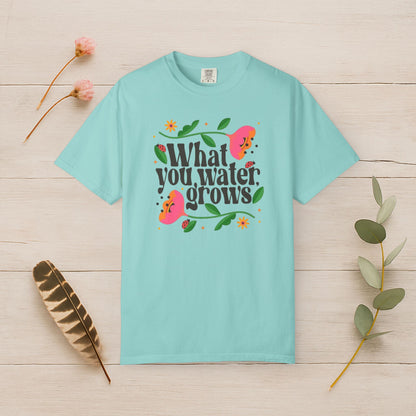 What You Water Grows Tee