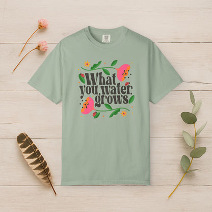 What You Water Grows Tee